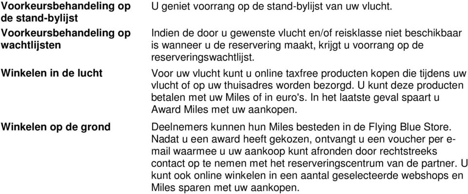 Voor uw vlucht kunt u online taxfree producten kopen die tijdens uw vlucht of op uw thuisadres worden bezorgd. U kunt deze producten betalen met uw Miles of in euro's.