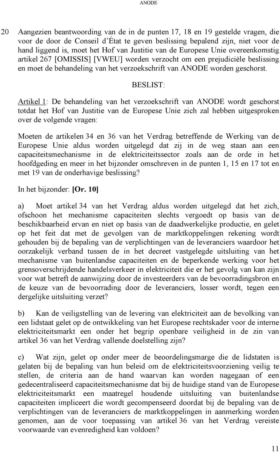 BESLIST: Artikel 1: De behandeling van het verzoekschrift van ANODE wordt geschorst totdat het Hof van Justitie van de Europese Unie zich zal hebben uitgesproken over de volgende vragen: Moeten de