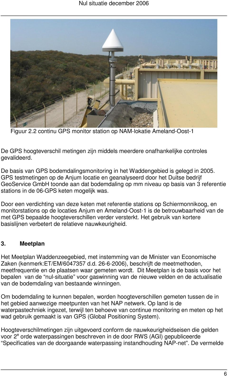 GPS testmetingen op de Anjum locatie en geanalyseerd door het Duitse bedrijf GeoService GmbH toonde aan dat bodemdaling op mm niveau op basis van 3 referentie stations in de 06-GPS keten mogelijk was.