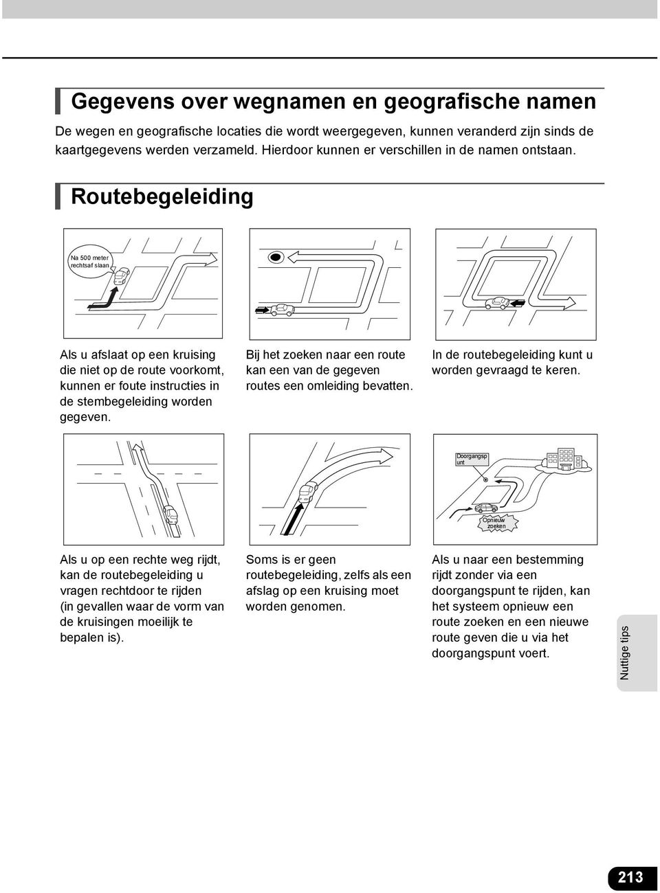 Als u afslaat op een kruising die niet op de route voorkomt, kunnen er foute instructies in de stembegeleiding worden gegeven.