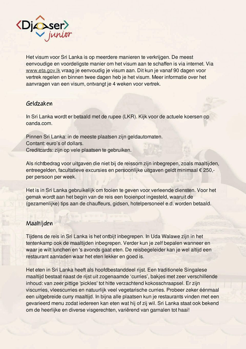 Meer informatie over het aanvragen van een visum, ontvangt je 4 weken voor vertrek. Geldzaken In Sri Lanka wordt er betaald met de rupee (LKR). Kijk voor de actuele koersen op oanda.com.