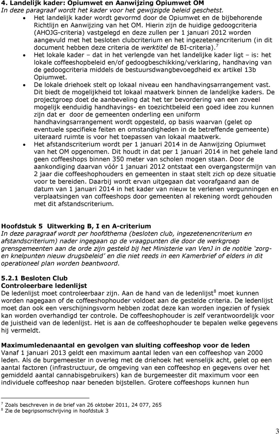 Hierin zijn de huidige gedoogcriteria (AHOJG-criteria) vastgelegd en deze zullen per 1 januari 2012 worden aangevuld met het besloten clubcriterium en het ingezetenencriterium (in dit document hebben