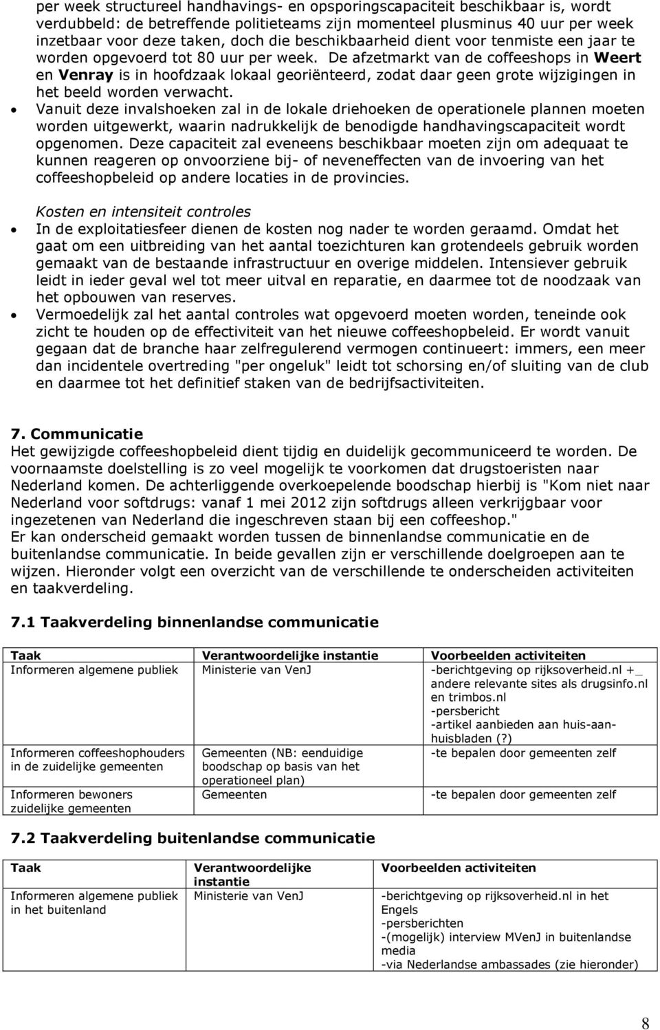 De afzetmarkt van de coffeeshops in Weert en Venray is in hoofdzaak lokaal georiënteerd, zodat daar geen grote wijzigingen in het beeld worden verwacht.