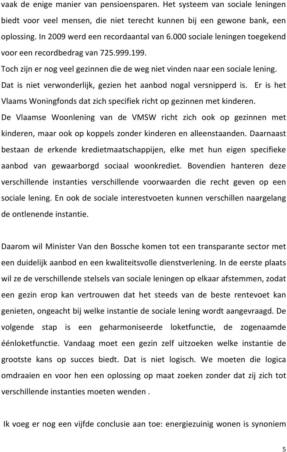 Dat is niet verwonderlijk, gezien het aanbod nogal versnipperd is. Er is het Vlaams Woningfonds dat zich specifiek richt op gezinnen met kinderen.