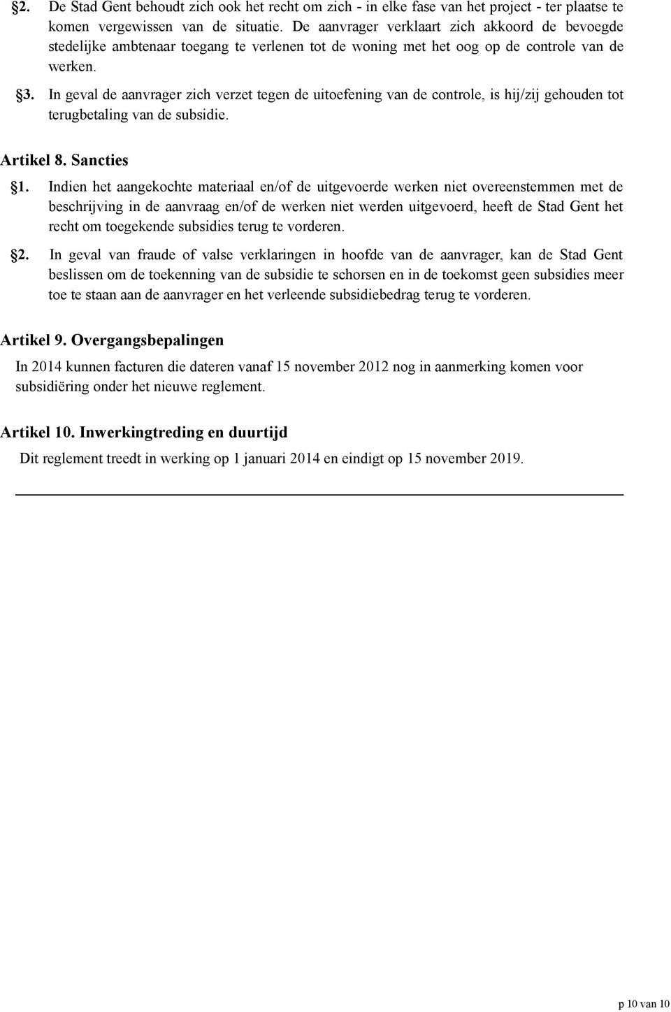 In geval de aanvrager zich verzet tegen de uitoefening van de controle, is hij/zij gehouden tot terugbetaling van de subsidie. Artikel 8. Sancties 1.