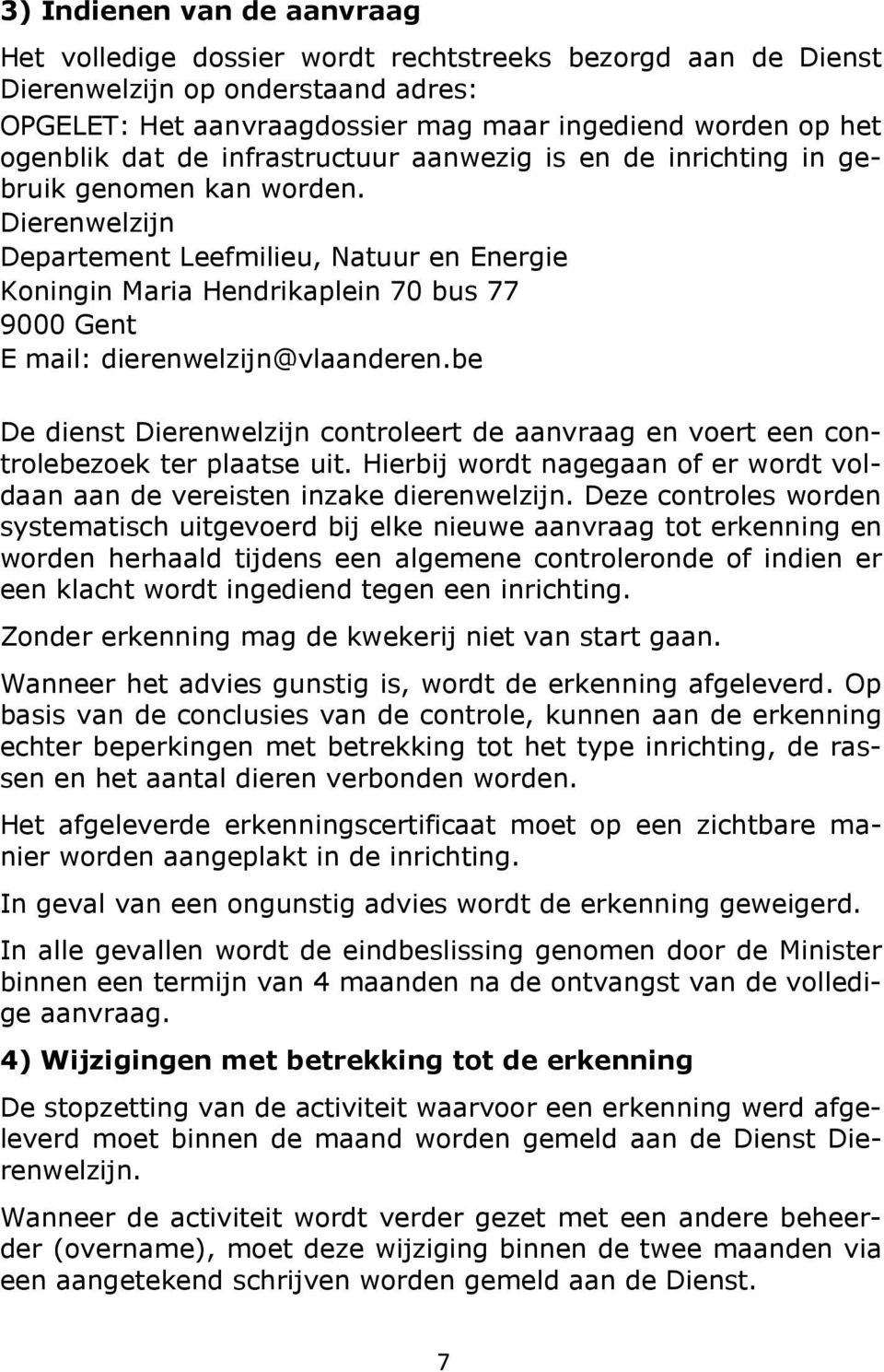 Dierenwelzijn Departement Leefmilieu, Natuur en Energie Koningin Maria Hendrikaplein 70 bus 77 9000 Gent E mail: dierenwelzijn@vlaanderen.