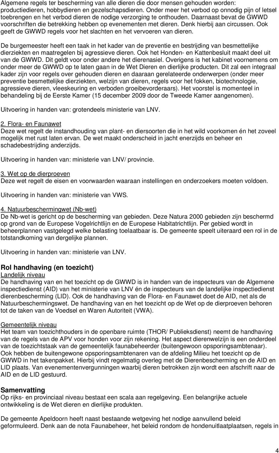 Daarnaast bevat de GWWD voorschriften die betrekking hebben op evenementen met dieren. Denk hierbij aan circussen. Ook geeft de GWWD regels voor het slachten en het vervoeren van dieren.