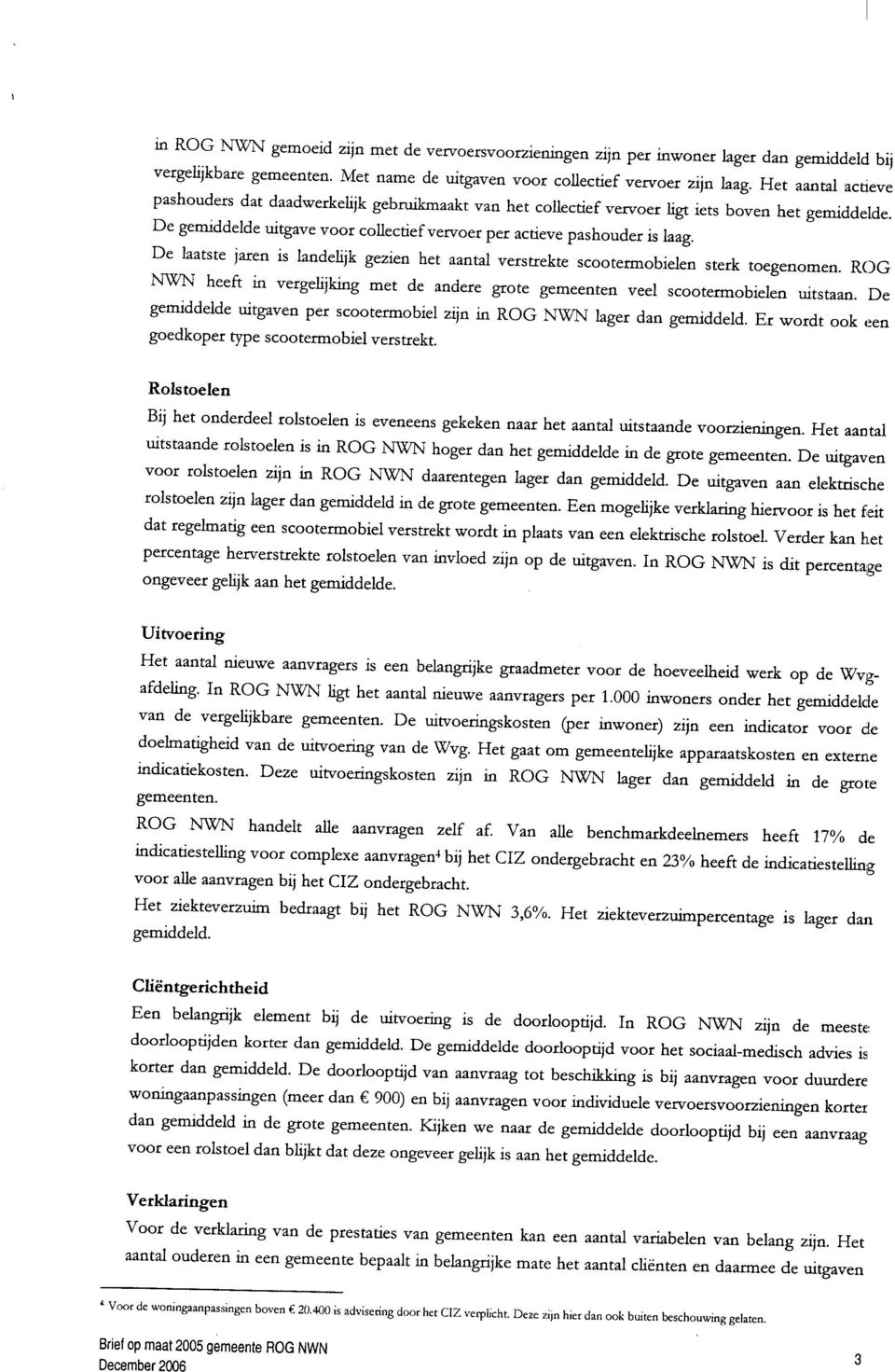 De laatste jaren is landelijk gezien het aantal verstrekte scootermobielen sterk toegenomen. ROG NWN heeft in vergelijking met de andere grote gemeenten veel scootermobielen uitstaan.