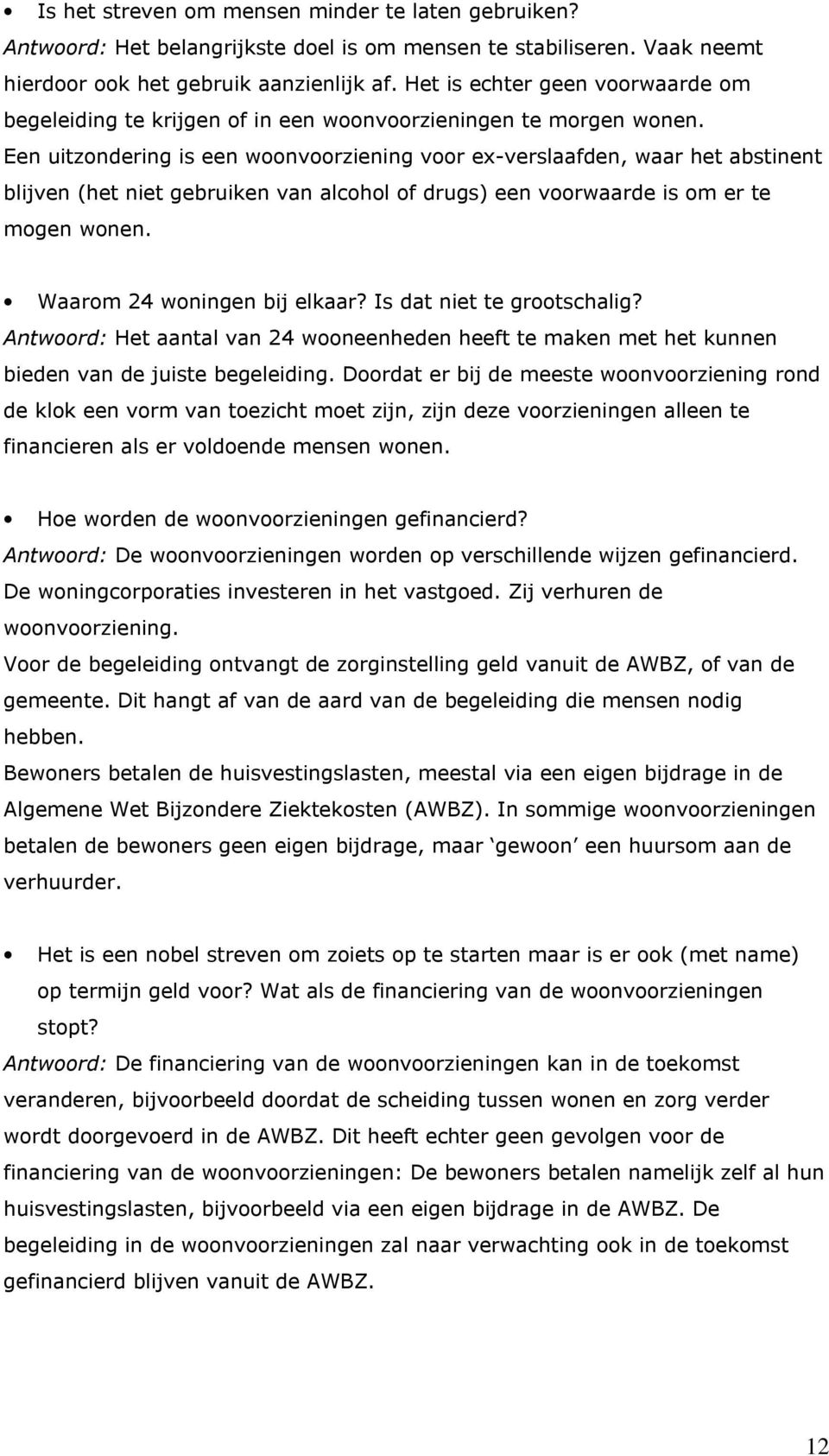 Een uitzondering is een woonvoorziening voor ex-verslaafden, waar het abstinent blijven (het niet gebruiken van alcohol of drugs) een voorwaarde is om er te mogen wonen. Waarom 24 woningen bij elkaar?