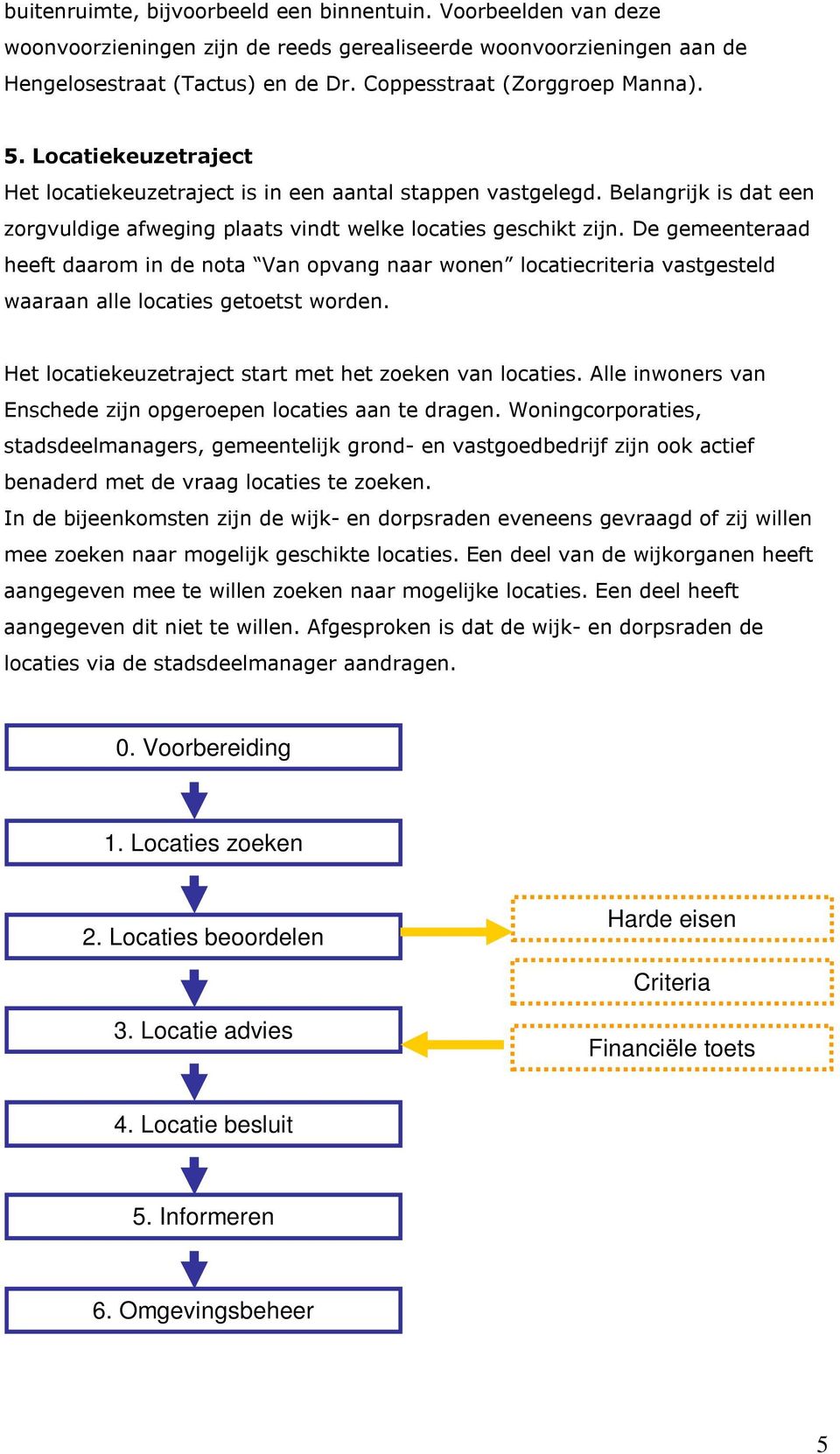 Belangrijk is dat een zorgvuldige afweging plaats vindt welke locaties geschikt zijn.