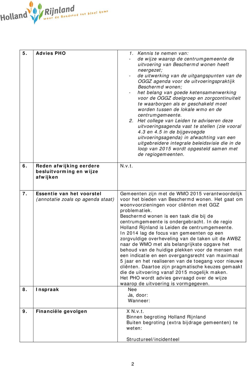 Beschermd wonen; - het belang van goede ketensamenwerking voor de OGGZ doelgroep en zorgcontinuiteit te waarborgen als er geschakeld moet worden tussen de lokale wmo en de centrumgemeente. 2.