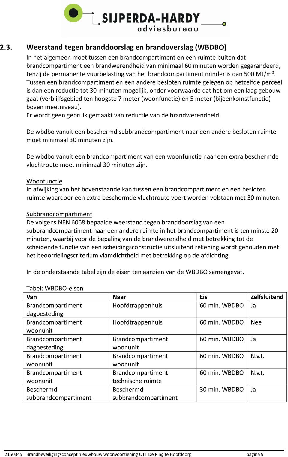 Tussen een brandcompartiment en een andere besloten ruimte gelegen op hetzelfde perceel is dan een reductie tot 30 minuten mogelijk, onder voorwaarde dat het om een laag gebouw gaat (verblijfsgebied