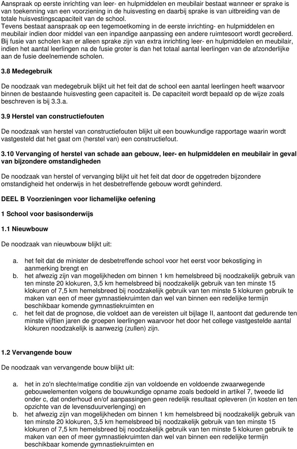 Tevens bestaat aanspraak op een tegemoetkoming in de eerste inrichting- en hulpmiddelen en meubilair indien door middel van een inpandige aanpassing een andere ruimtesoort wordt gecreëerd.