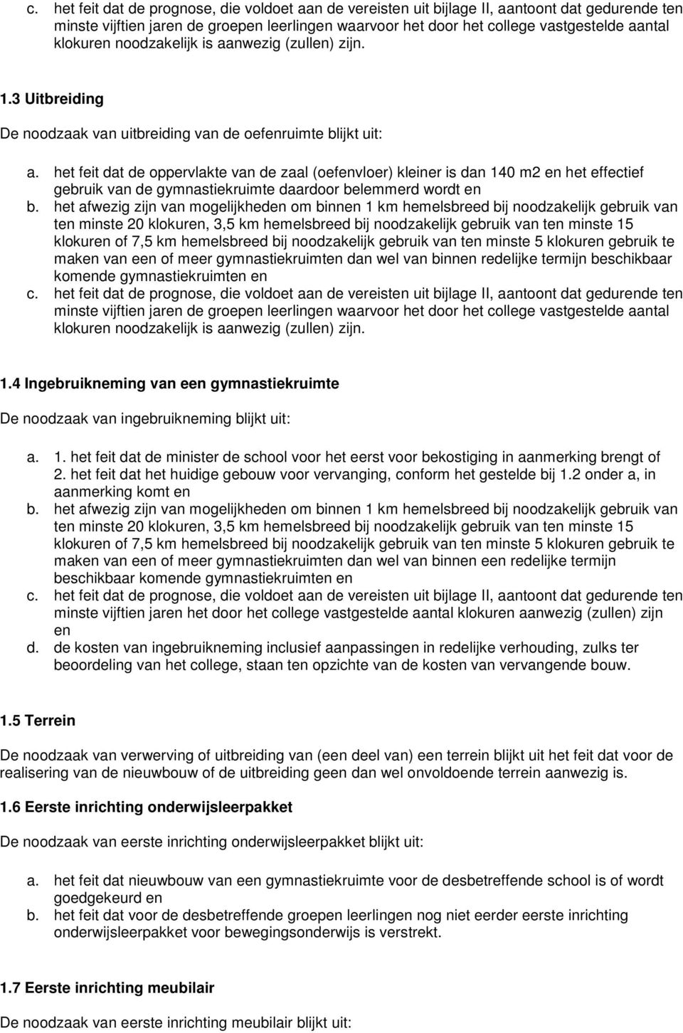 het feit dat de oppervlakte van de zaal (oefenvloer) kleiner is dan 140 m2 en het effectief gebruik van de gymnastiekruimte daardoor belemmerd wordt en b.