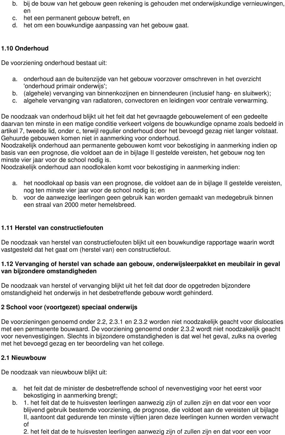 (algehele) vervanging van binnenkozijnen en binnendeuren (inclusief hang- en sluitwerk); c. algehele vervanging van radiatoren, convectoren en leidingen voor centrale verwarming.