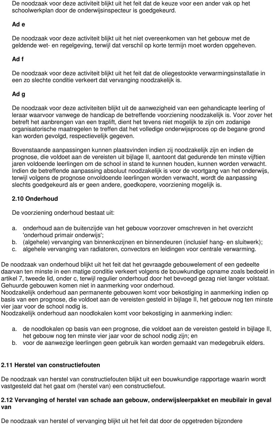 Ad f De noodzaak voor deze activiteit blijkt uit het feit dat de oliegestookte verwarmingsinstallatie in een zo slechte conditie verkeert dat vervanging noodzakelijk is.