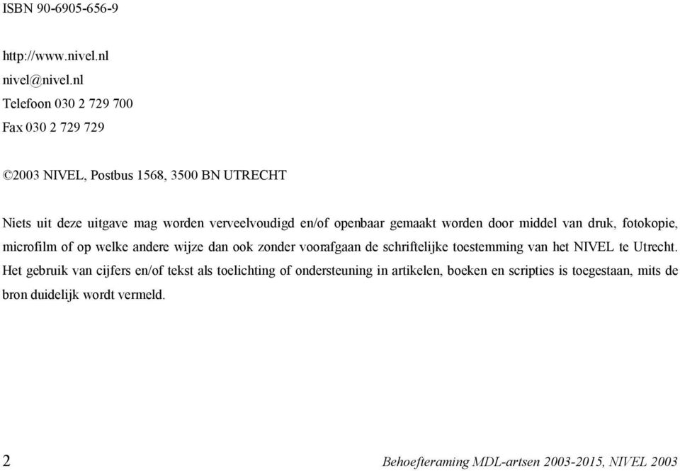 openbaar gemaakt worden door middel van druk, fotokopie, microfilm of op welke andere wijze dan ook zonder voorafgaan de schriftelijke