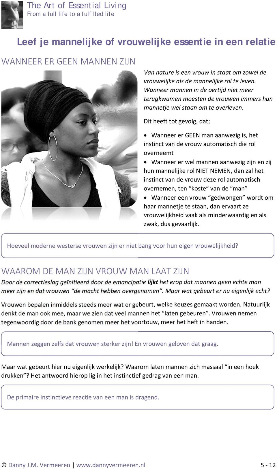 Dit heeft tot gevolg, dat; Wanneer er GEEN man aanwezig is, het instinct van de vrouw automatisch die rol overneemt Wanneer er wel mannen aanwezig zijn en zij hun mannelijke rol NIET NEMEN, dan zal