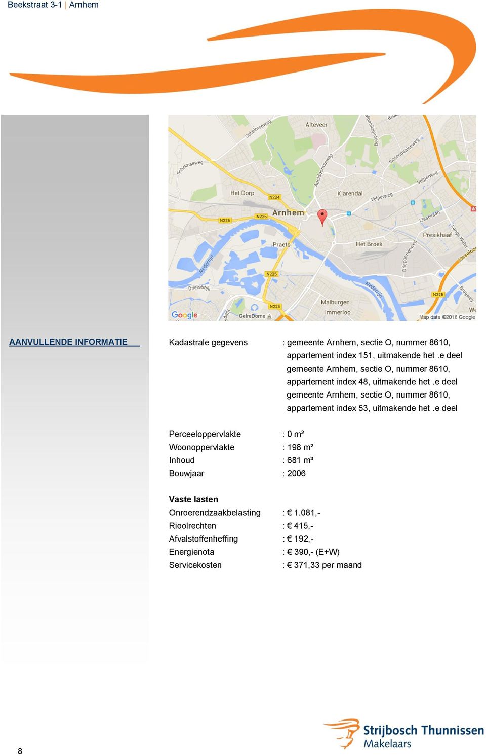e deel gemeente Arnhem, sectie O, nummer 8610, appartement index 53, uitmakende het.