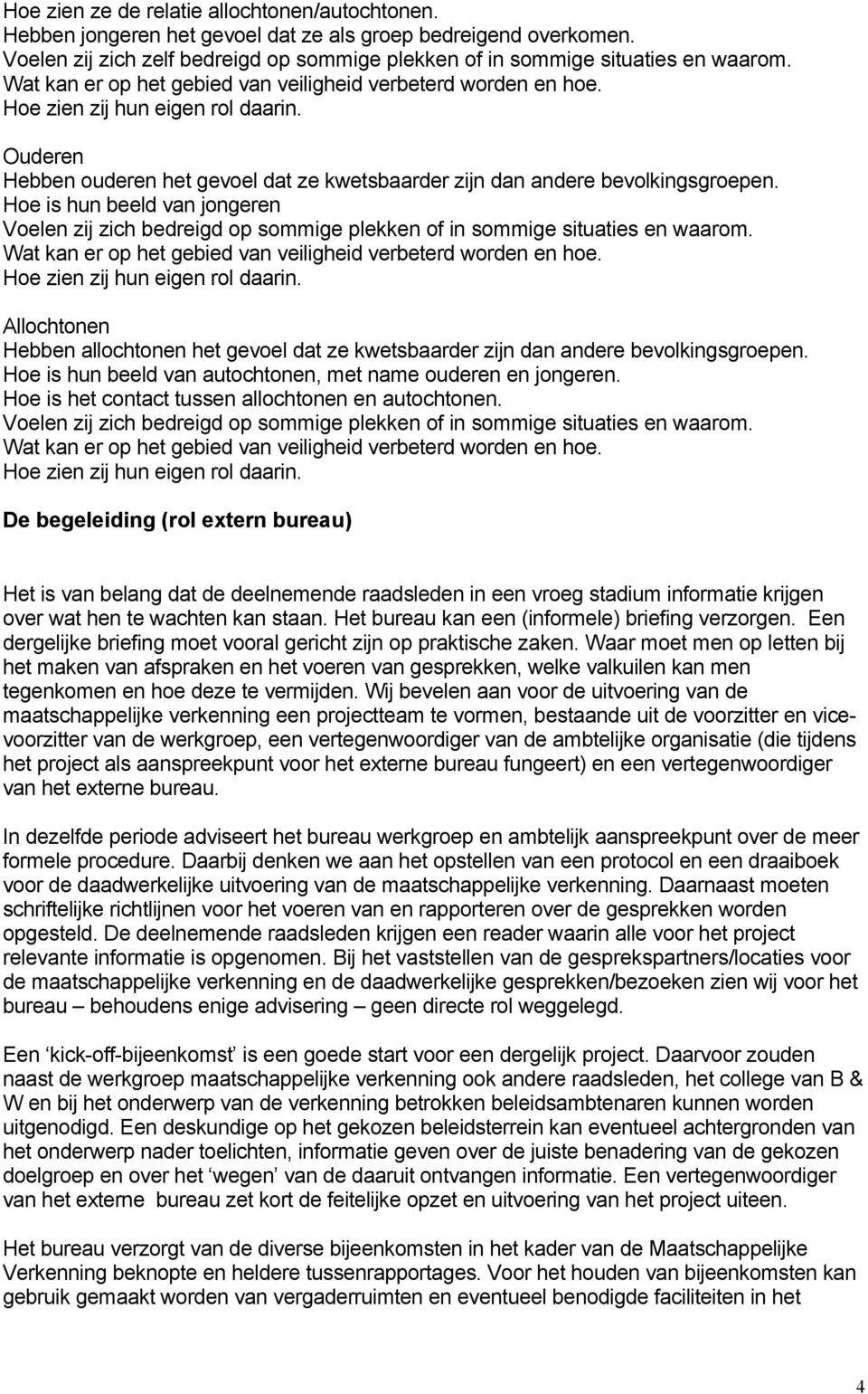 Allochtonen Hebben allochtonen het gevoel dat ze kwetsbaarder zijn dan andere bevolkingsgroepen. Hoe is hun beeld van autochtonen, met name ouderen en jongeren.