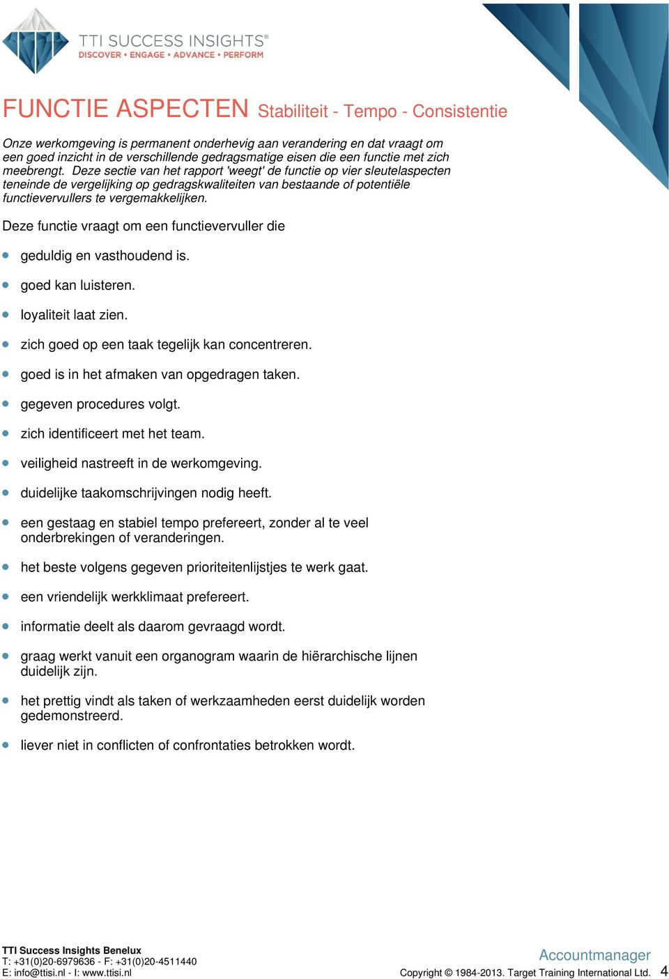 Deze sectie van het rapport 'weegt' de functie op vier sleutelaspecten teneinde de vergelijking op gedragskwaliteiten van bestaande of potentiële functievervullers te vergemakkelijken.