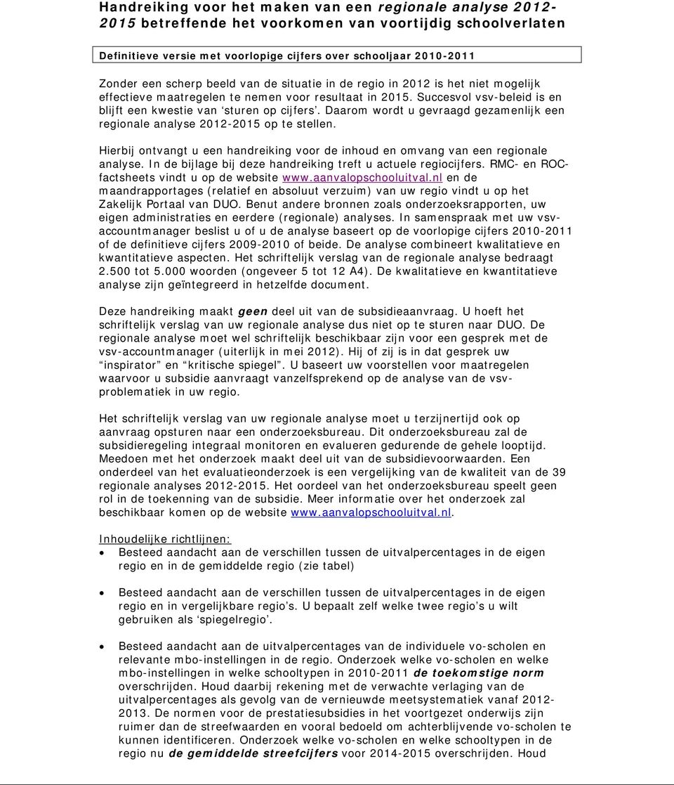 Daarom wordt u gevraagd gezamenlijk een regionale analyse 2012-2015 op te stellen. Hierbij ontvangt u een handreiking voor de inhoud en omvang van een regionale analyse.