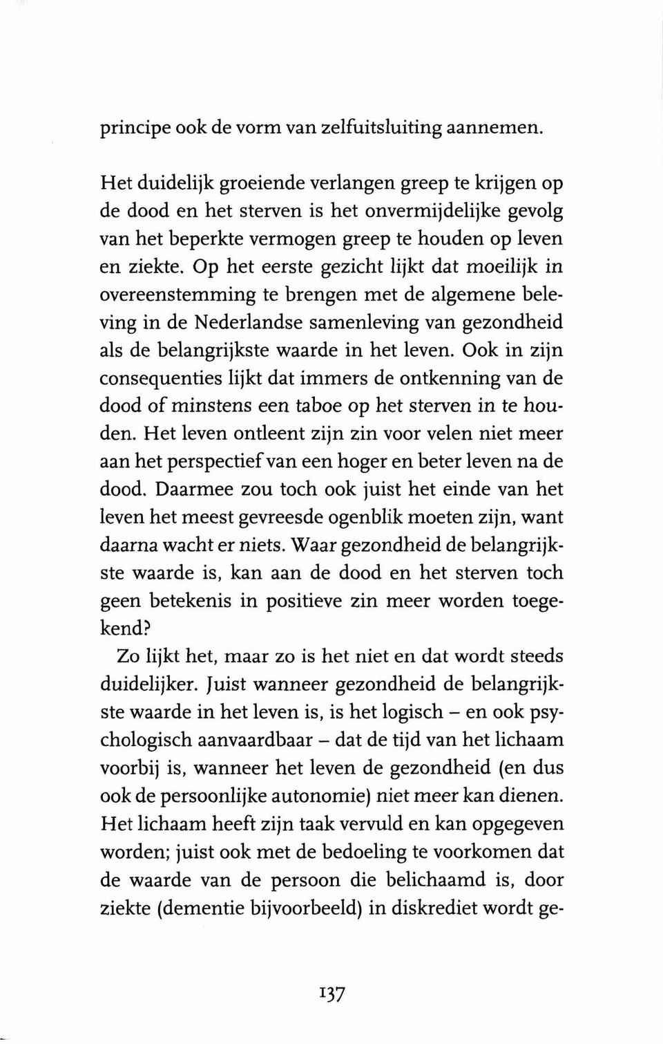 Op het eerste gezicht lijkt dat moeilijk in overeenstemming to brengen.met de algemene beleving in de Nederlandse samenleving van gezondheid als de belangrijkste waarde in het leven.