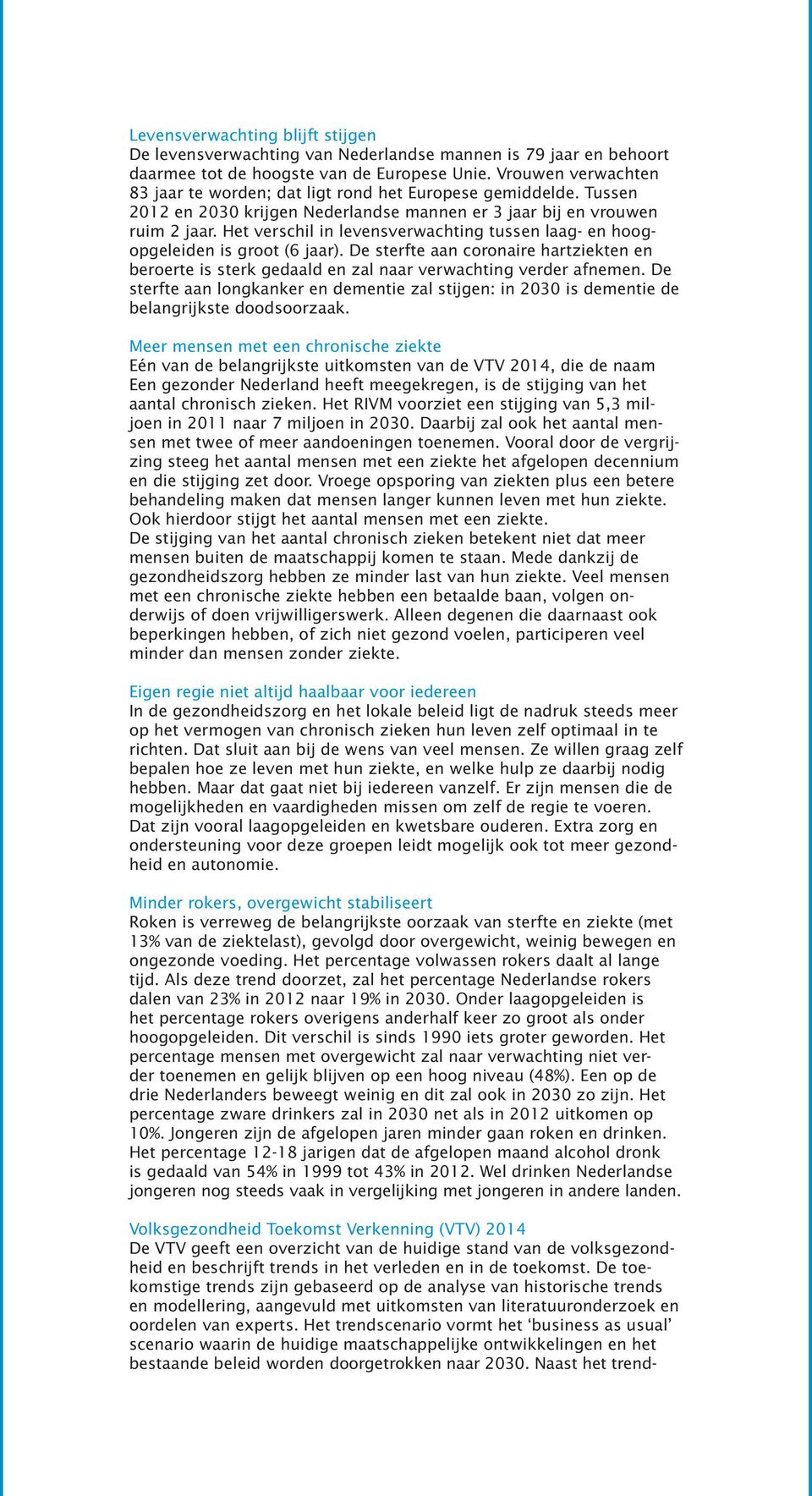 Het verschil in levensverwachting tussen laag- en hoogopgeleiden is groot (6 jaar). De sterfte aan coronaire hartziekten en beroerte is sterk gedaald en zal naar verwachting verder afnemen.