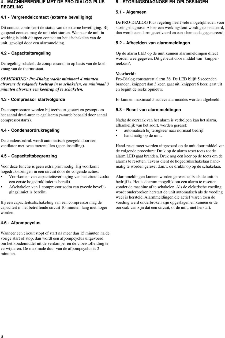 2 - Capaciteitsregeling De regeling schakelt de compressoren in op basis van de koelvraag van de thermostaat.