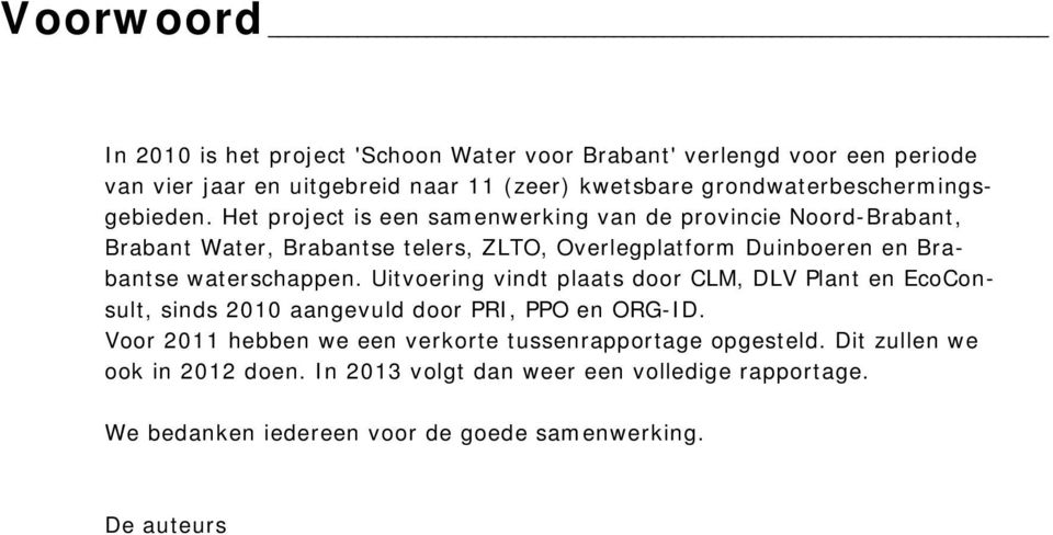 Het project is een samenwerking van de provincie Noord-Brabant, Brabant Water, Brabantse telers, ZLTO, Overlegplatform Duinboeren en Brabantse waterschappen.