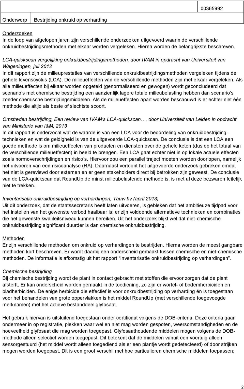 LCA-quickscan vergelijking onkruidbestrijdingsmethoden, door IVAM in opdracht van Universiteit van Wageningen, juli 2012 In dit rapport zijn de milieuprestaties van verschillende