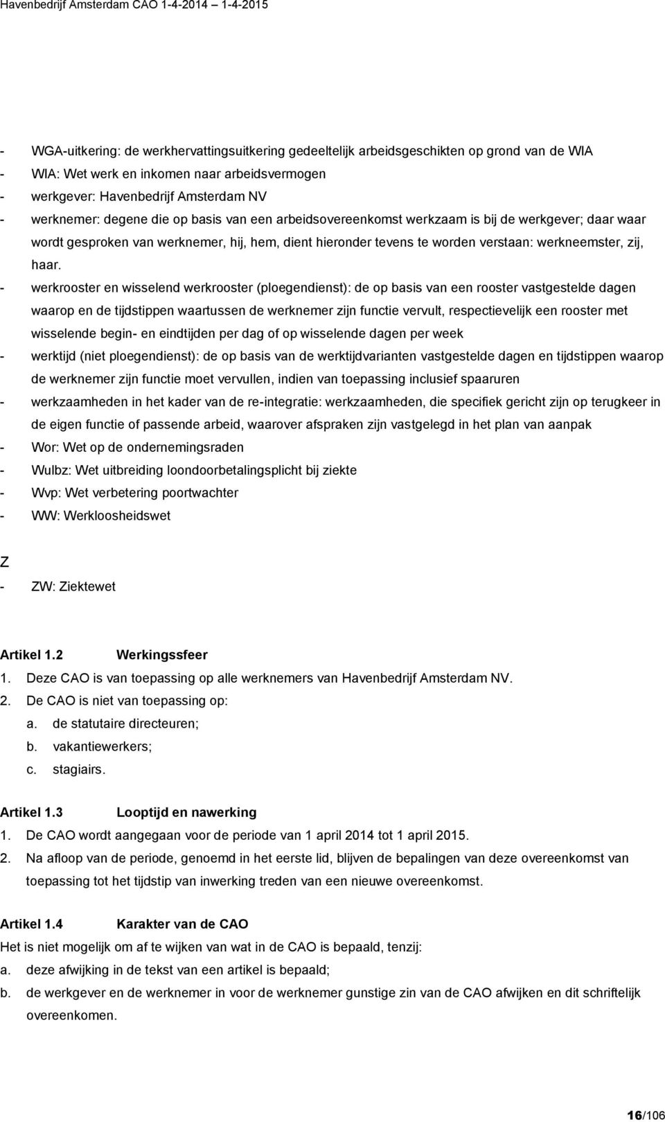 - werkrooster en wisselend werkrooster (ploegendienst): de op basis van een rooster vastgestelde dagen waarop en de tijdstippen waartussen de werknemer zijn functie vervult, respectievelijk een