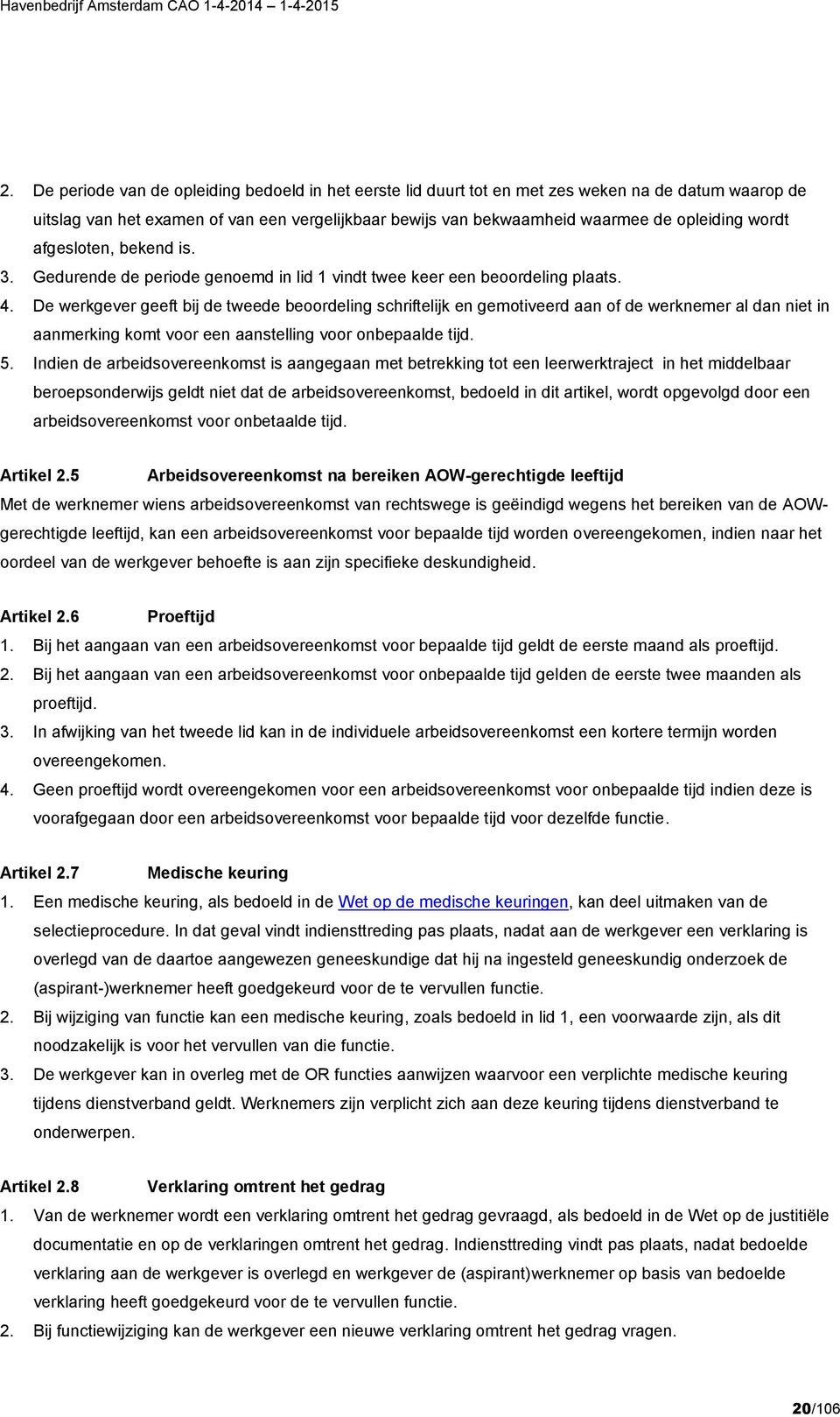 De werkgever geeft bij de tweede beoordeling schriftelijk en gemotiveerd aan of de werknemer al dan niet in aanmerking komt voor een aanstelling voor onbepaalde tijd. 5.