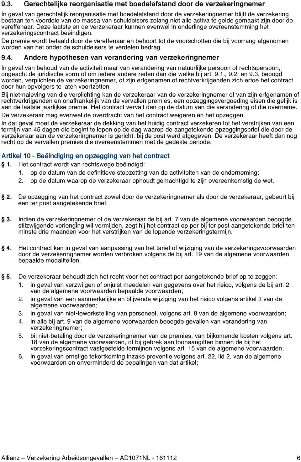 Deze laatste en de verzekeraar kunnen evenwel in onderlinge overeenstemming het verzekeringscontract beëindigen.