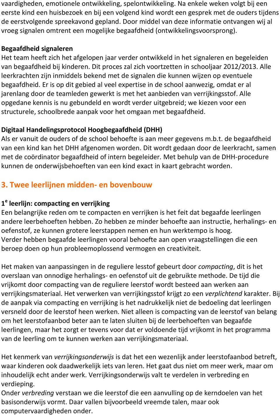 Door middel van deze informatie ontvangen wij al vroeg signalen omtrent een mogelijke begaafdheid (ontwikkelingsvoorsprong).