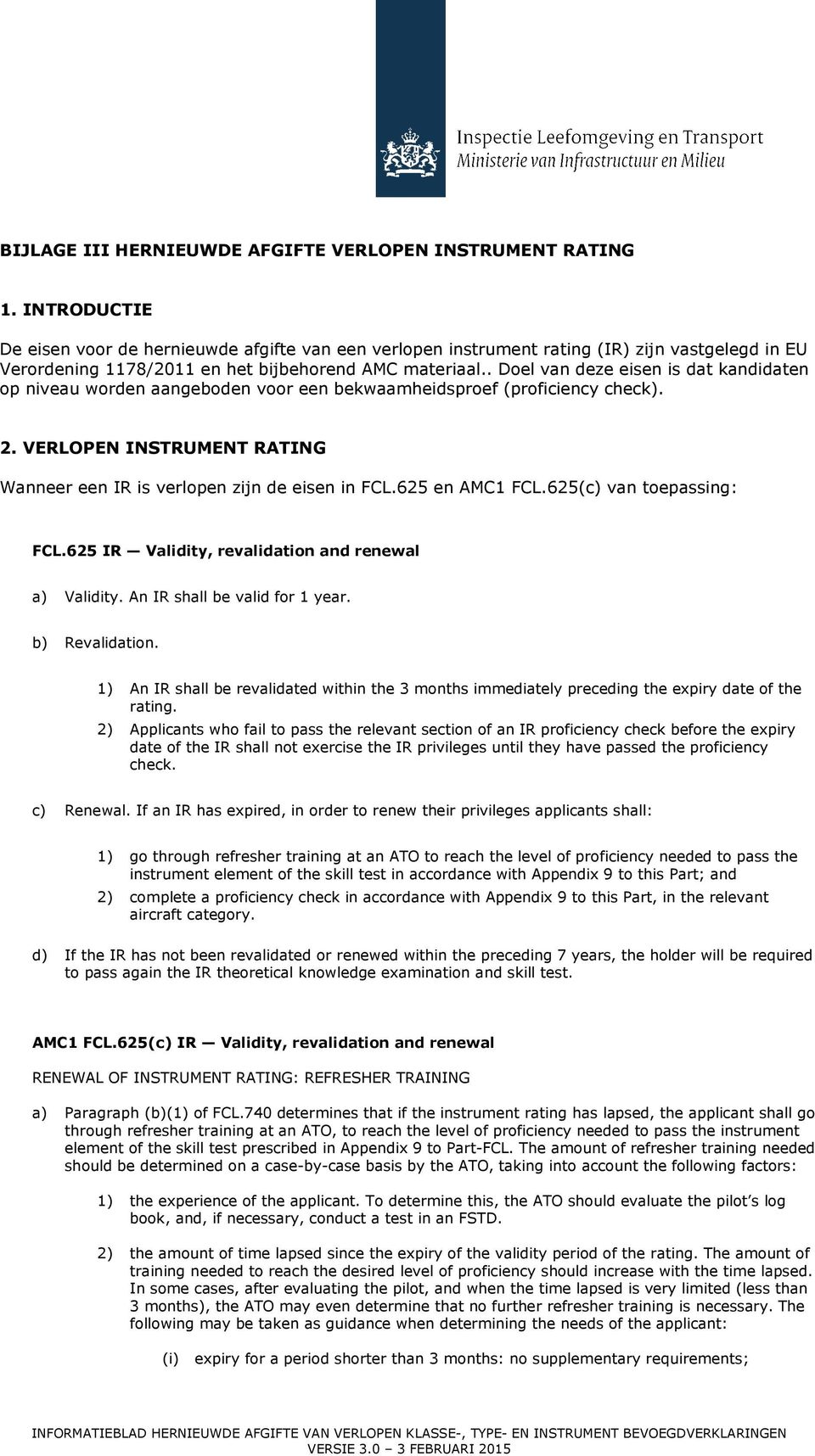 . Doel van deze eisen is dat kandidaten op niveau worden aangeboden voor een bekwaamheidsproef (proficiency check). 2. VERLOPEN INSTRUMENT RATING Wanneer een IR is verlopen zijn de eisen in FCL.