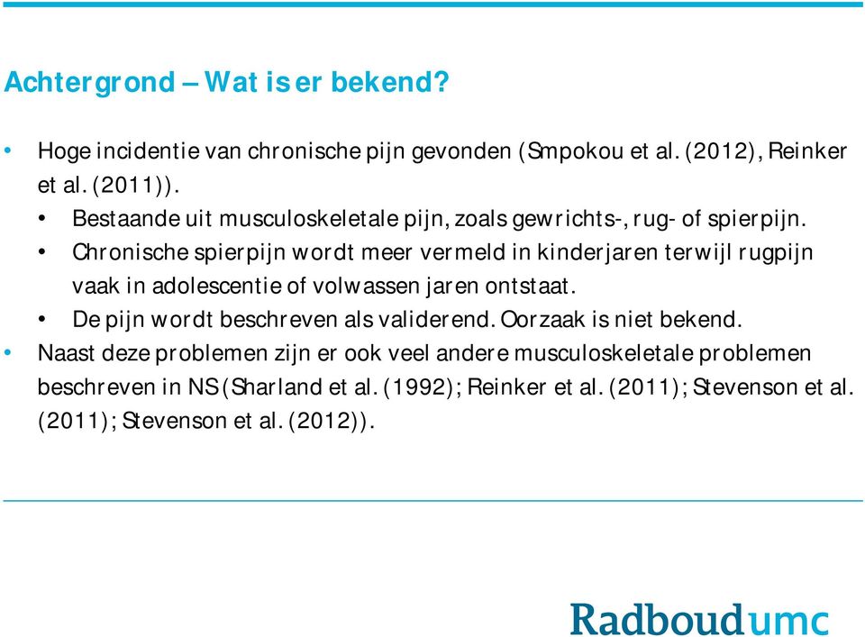 Chronische spierpijn wordt meer vermeld in kinderjaren terwijl rugpijn vaak in adolescentie of volwassen jaren ontstaat.