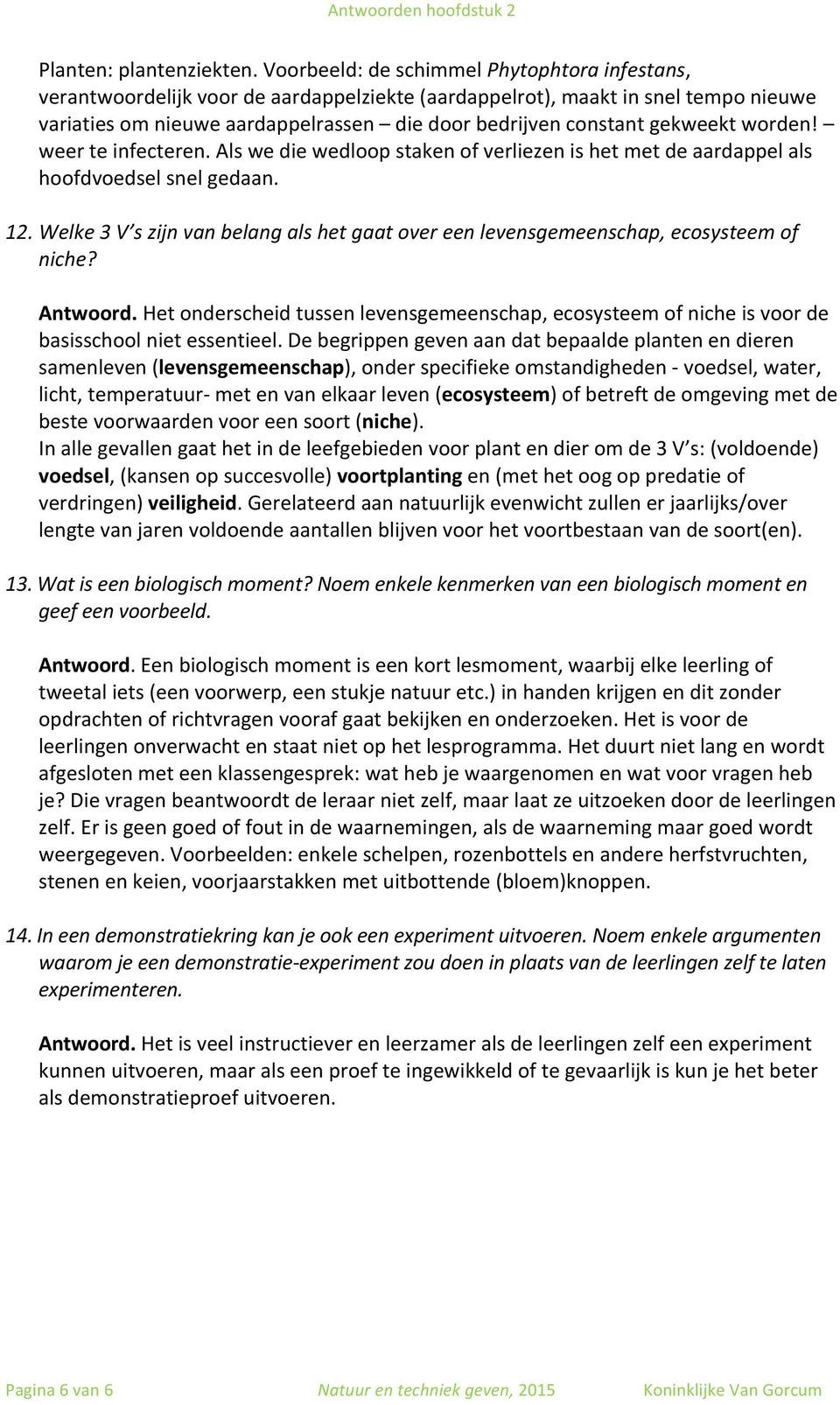 gekweekt worden! weer te infecteren. Als we die wedloop staken of verliezen is het met de aardappel als hoofdvoedsel snel gedaan. 12.