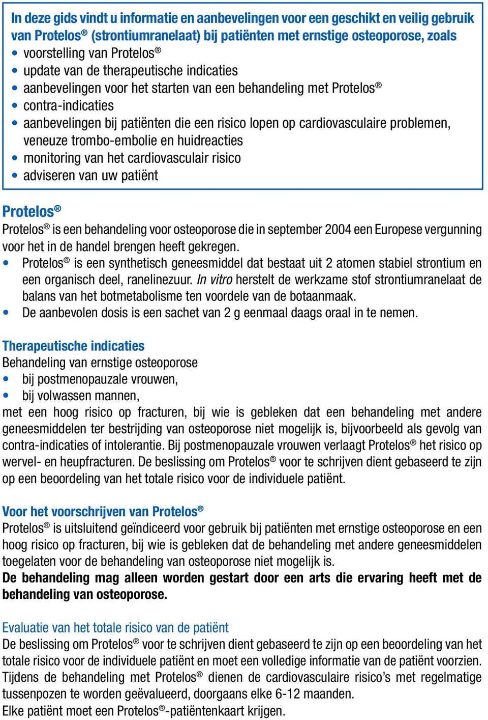 veneuze trombo-embolie en huidreacties monitoring van het cardiovasculair risico adviseren van uw patiënt Protelos Protelos is een behandeling voor osteoporose die in september 2004 een Europese