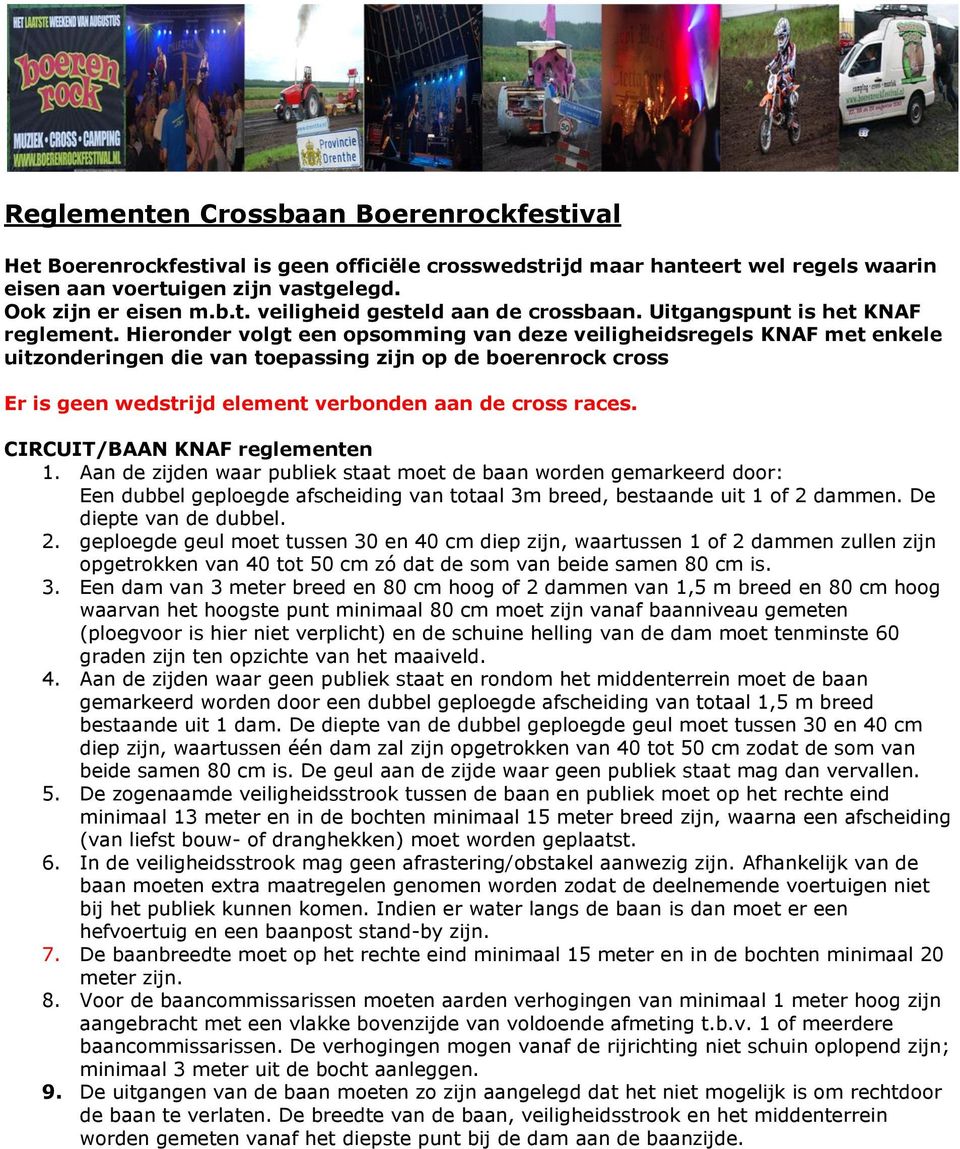 Hieronder volgt een opsomming van deze veiligheidsregels KNAF met enkele uitzonderingen die van toepassing zijn op de boerenrock cross Er is geen wedstrijd element verbonden aan de cross races.
