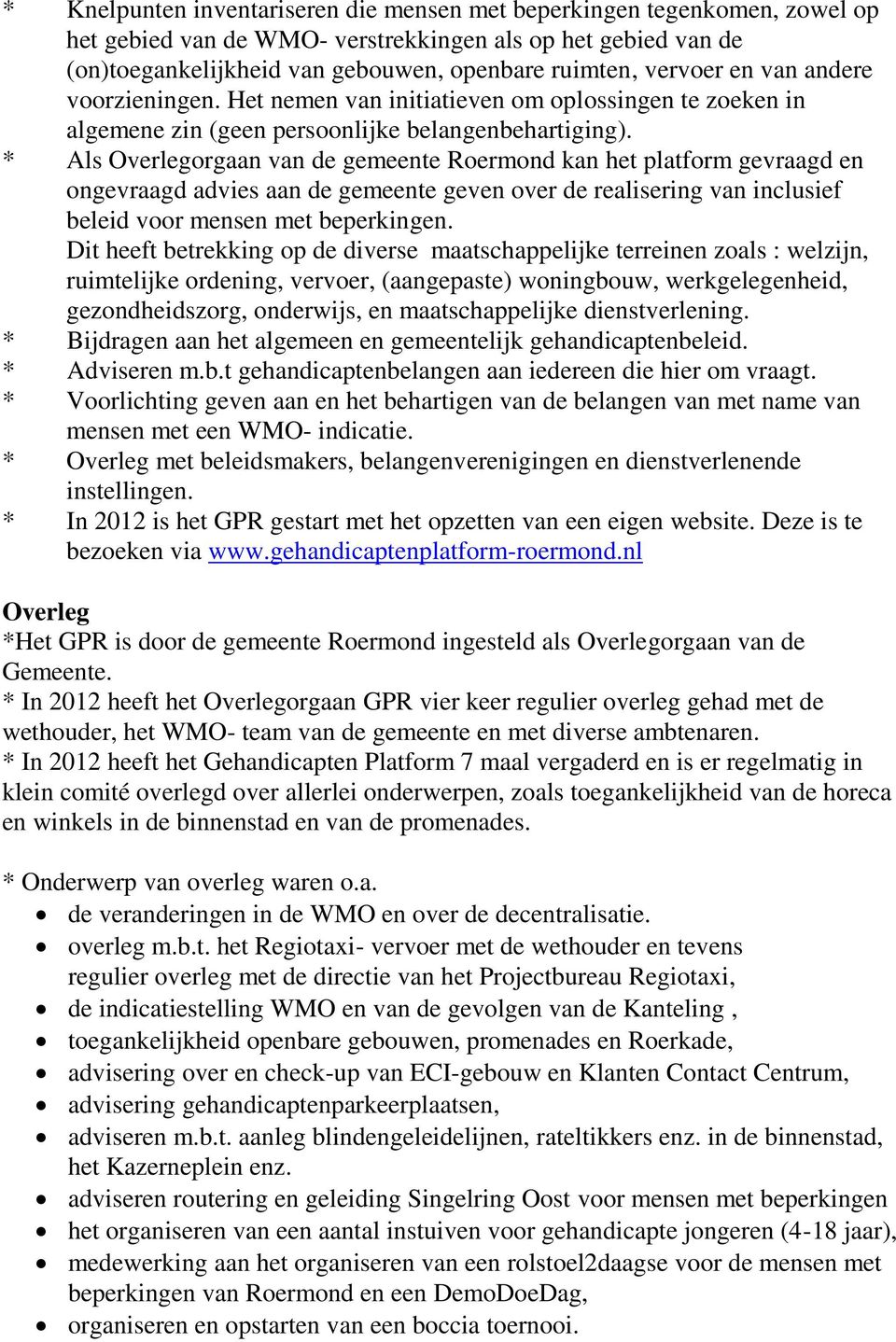 * Als Overlegorgaan van de gemeente Roermond kan het platform gevraagd en ongevraagd advies aan de gemeente geven over de realisering van inclusief beleid voor mensen met beperkingen.