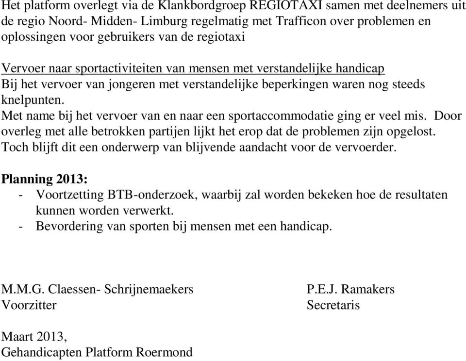 Met name bij het vervoer van en naar een sportaccommodatie ging er veel mis. Door overleg met alle betrokken partijen lijkt het erop dat de problemen zijn opgelost.