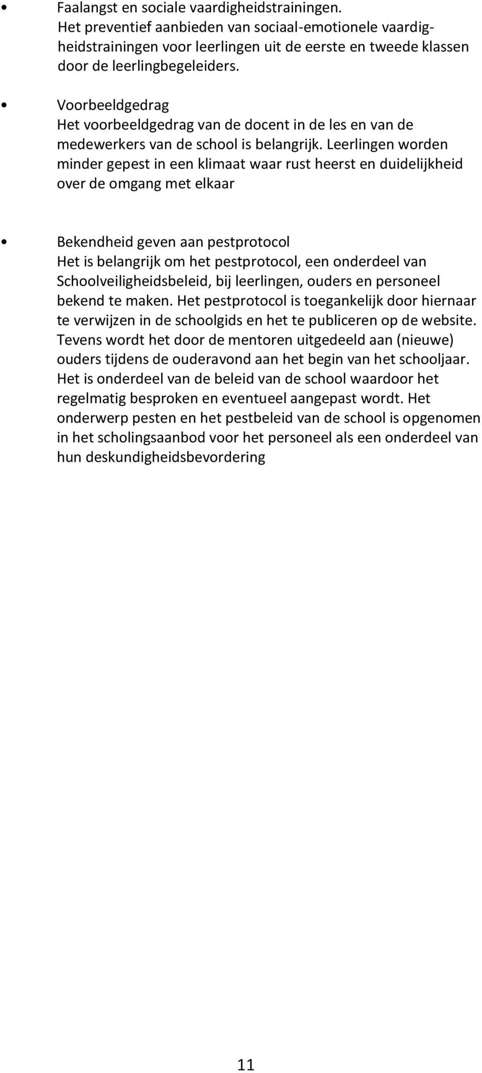 Leerlingen worden minder gepest in een klimaat waar rust heerst en duidelijkheid over de omgang met elkaar Bekendheid geven aan pestprotocol Het is belangrijk om het pestprotocol, een onderdeel van