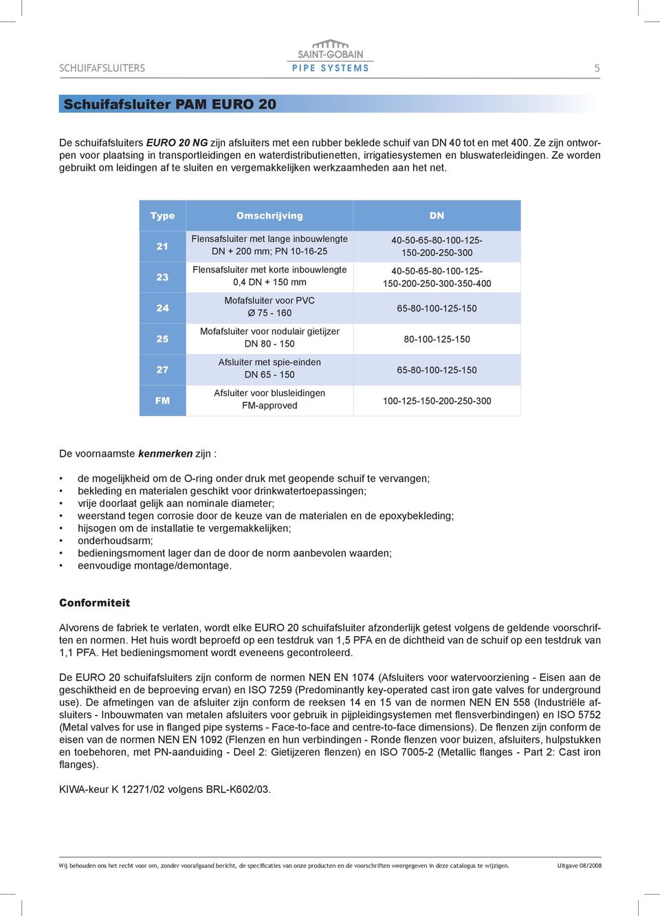 Ze worden gebruikt om leidingen af te sluiten en vergemakkelijken werkzaamheden aan het net.