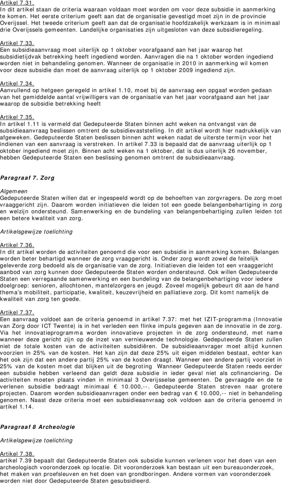 Het tweede criterium geeft aan dat de organisatie hoofdzakelijk werkzaam is in minimaal drie Overijssels gemeenten. Landelijke organisaties zijn uitgesloten van deze subsidieregeling. Artikel 7.33.