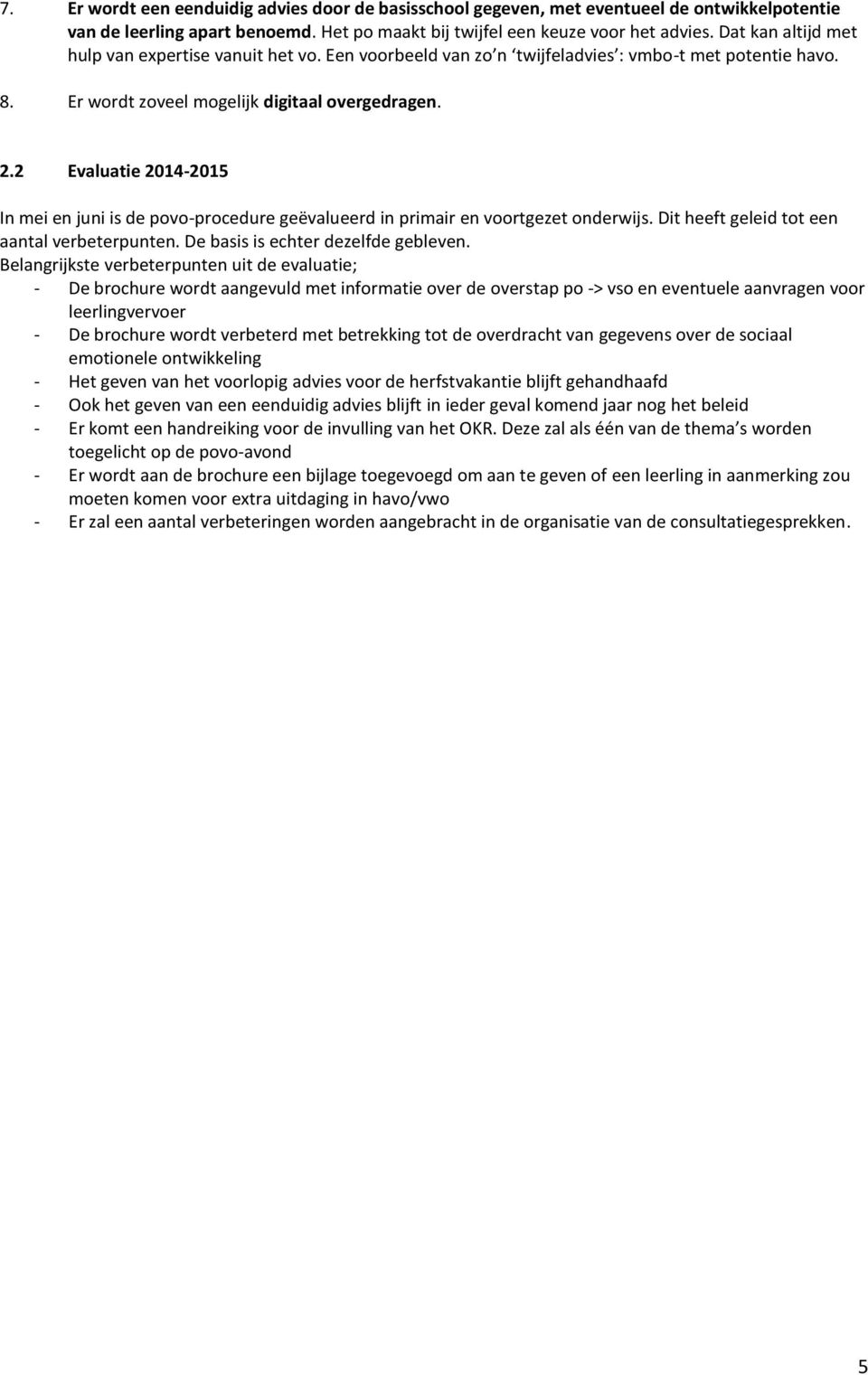 2 Evaluatie 2014-2015 In mei en juni is de povo-procedure geëvalueerd in primair en voortgezet onderwijs. Dit heeft geleid tot een aantal verbeterpunten. De basis is echter dezelfde gebleven.