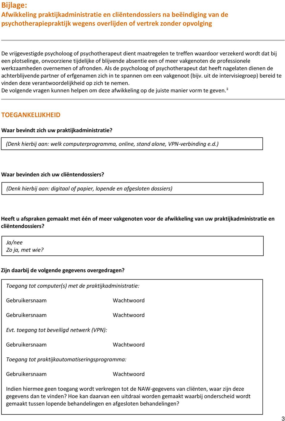 overnemen of afronden. Als de psycholoog of psychotherapeut dat heeft nagelaten dienen de achterblijvende partner of erfgenamen zich in te spannen om een vakgenoot (bijv.