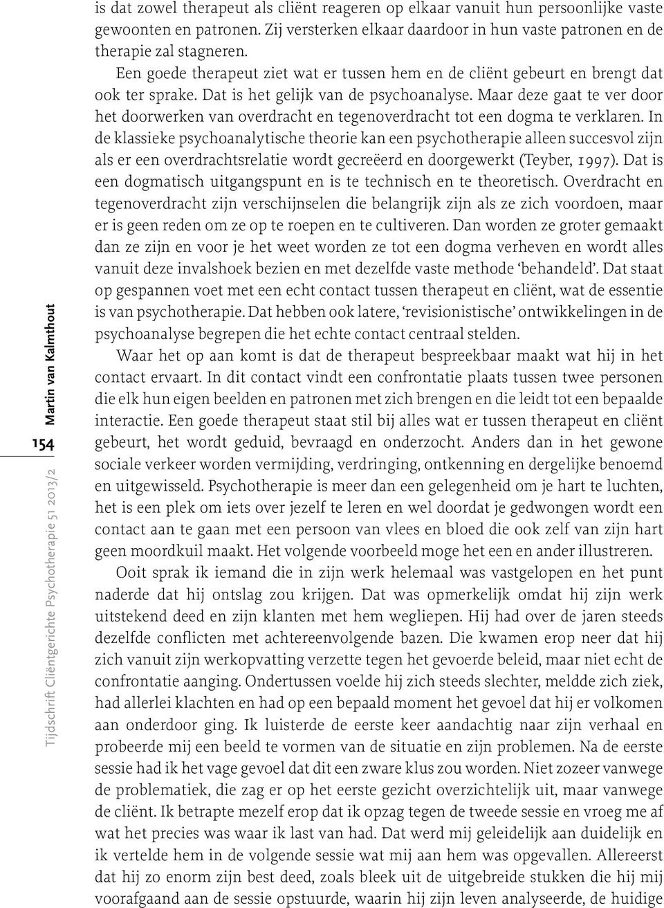 Dat is het gelijk van de psychoanalyse. Maar deze gaat te ver door het doorwerken van overdracht en tegenoverdracht tot een dogma te verklaren.