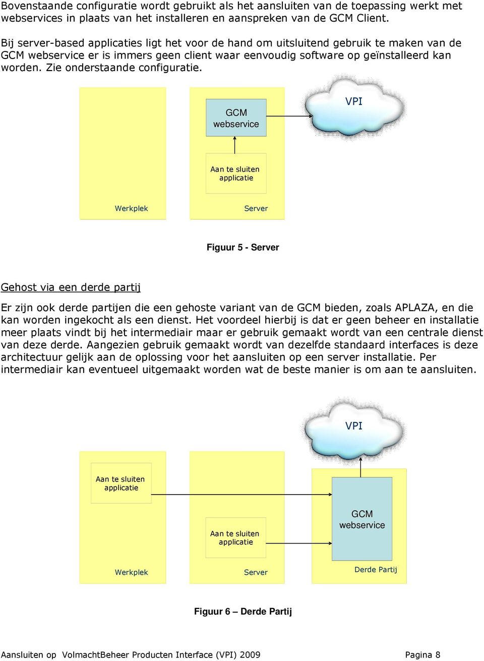 webservice VPI Werkplek Figuur 5 - Gehost via een derde partij Er zijn ook derde partijen die een gehoste variant van de bieden, zoals APLAZA, en die kan worden ingekocht als een dienst.