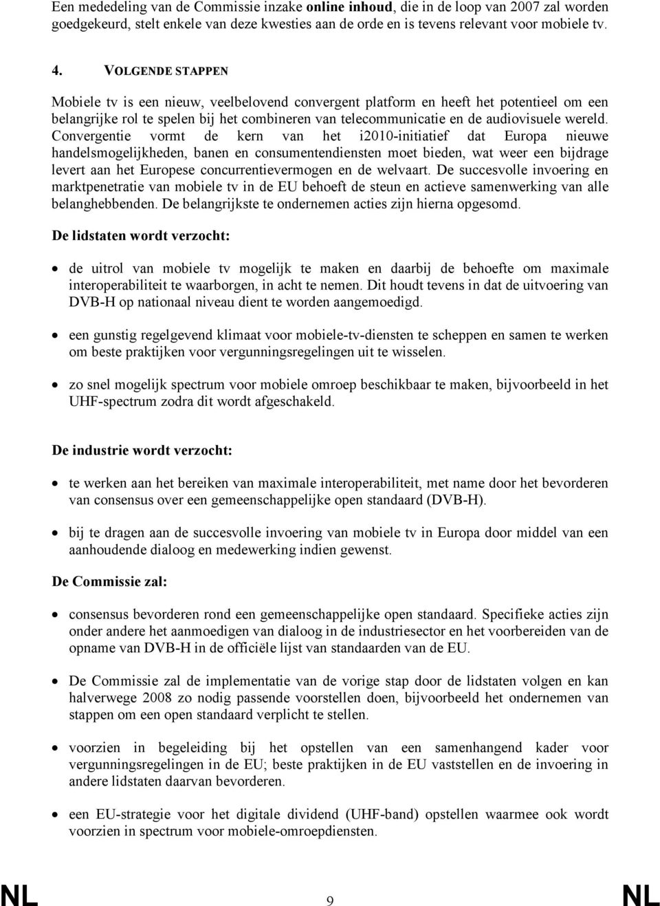 Convergentie vormt de kern van het i2010-initiatief dat Europa nieuwe handelsmogelijkheden, banen en consumentendiensten moet bieden, wat weer een bijdrage levert aan het Europese